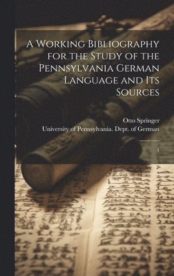 A working bibliography for the study of the Pennsylvania German language and its sources 1