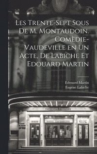 bokomslag Les trente-sept sous de M. Montaudoin. Comdie-vaudeville en un acte, de Labiche et Edouard Martin