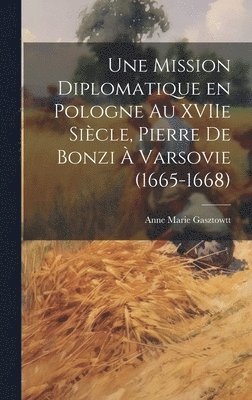 bokomslag Une mission diplomatique en Pologne au XVIIe sicle, Pierre de Bonzi  Varsovie (1665-1668)