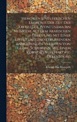 1095-1188 Usmah Ibn Munqidh, 1095-1188 Usmah ibn Munqidh - Memorien eines syrischen Emirs aus der Zeit der Kreuzzüge. [Von] Usàma ibn Munkidh. Aus dem Arabischen übers. und mit einer Einleitung und erklärenden Anmerkungen versehen von Georg Schumann. Mit einem Vorwort von Hartwig Derenbourg, Inbunden