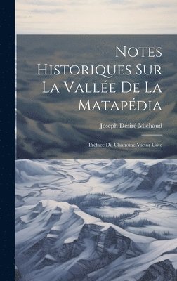 Notes historiques sur la Valle de la Matapdia; prface du Chanoine Victor Cte 1