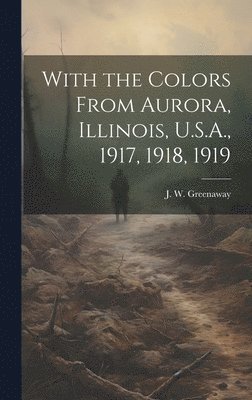 With the Colors From Aurora, Illinois, U.S.A., 1917, 1918, 1919 1