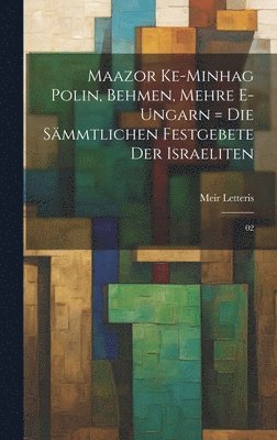 Maazor ke-minhag Polin, Behmen, Mehre e-Ungarn = Die smmtlichen Festgebete der Israeliten 1