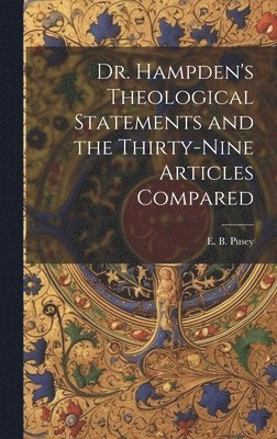 bokomslag Dr. Hampden's Theological Statements and the Thirty-nine Articles Compared