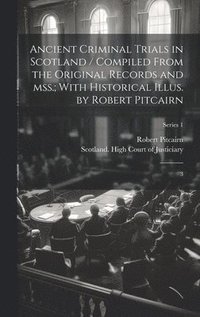 bokomslag Ancient Criminal Trials in Scotland / Compiled From the Original Records and mss.; With Historical Illus. by Robert Pitcairn