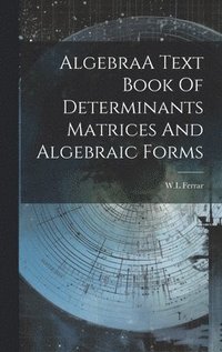 bokomslag AlgebraA Text Book Of Determinants Matrices And Algebraic Forms