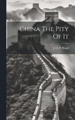 J O P Bland - China The Pity Of It, Inbunden
