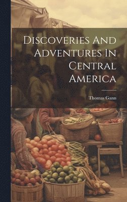 Discoveries And Adventures In Central America 1