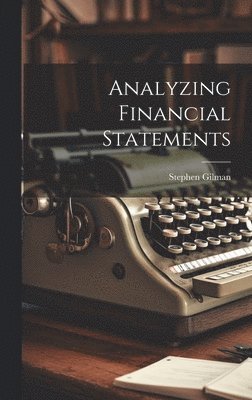Stephen Gilman - Analyzing Financial Statements, Inbunden