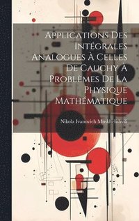 bokomslag Applications des intgrales analogues  celles de Cauchy  problmes de la physique mathmatique