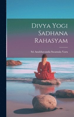 Sri Anubhavanda Swamula Varu - Divya Yogi Sadhana Rahasyam, Inbunden