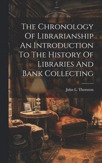 bokomslag Chronology Of Librarianship An Introduction To The History Of Libraries And Bank Collecting