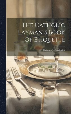 Robert C Broderick, Robert C. Broderick - Catholic Layman S Book Of Etiquette, Inbunden