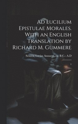 Lucius Annaeus Ca . B. C. - Seneca - Ad Lucilium epistulae morales. With an English translation by Richard M. Gummere, Inbunden