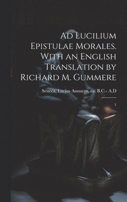 Ad Lucilium epistulae morales. With an English translation by Richard M. Gummere 1