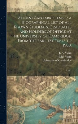 Alumni Cantabrigienses; a Biographical List of all Known Students, Graduates and Holders of Office at the University of Cambridge, From the Earliest Times to 1900; 1