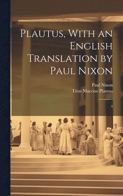 Titus Maccius Plautus, Paul Nixon - Plautus, With an English Translation by Paul Nixon, Inbunden