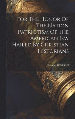 bokomslag For The Honor Of The Nation Patriotism Of The American Jew Hailed By Christian Historians