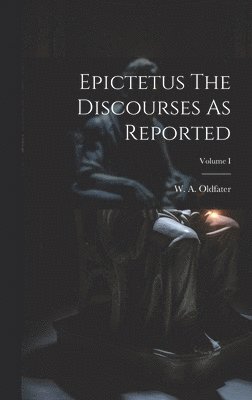 bokomslag Epictetus The Discourses As Reported; Volume I