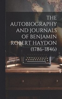 bokomslag The Autobiography and Journals of Benjamin Robert Haydon (1786-1846)