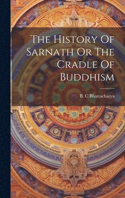 The History Of Sarnath Or The Cradle Of Buddhism 1