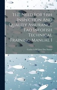 bokomslag The Need For Fish Inspection And Quality Assurance Fao Infofish Technical Training Manual 1