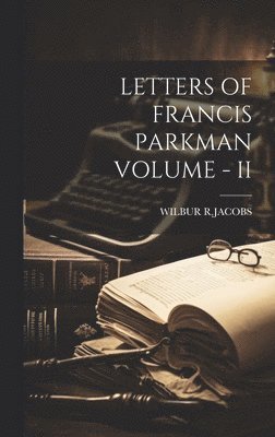 Wilbur R Jacobs - Letters of Francis Parkman Volume - II, Inbunden