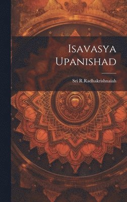 Sri R Radhakrishnaiah, Sri R. Radhakrishnaiah, Sri R.Radhakrishnaiah - Isavasya Upanishad, Inbunden