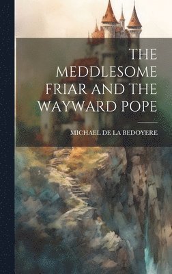 bokomslag Meddlesome Friar and the Wayward Pope