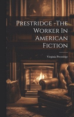 Prestridge -The Worker In American Fiction 1