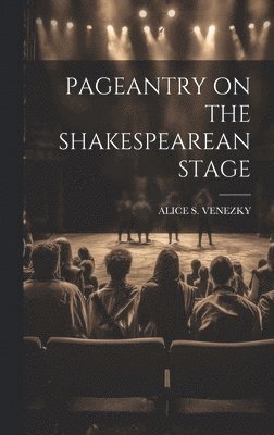 Alice S Venezky, Alice S. Venezky, ALICE S. VENEZKY - Pageantry on the Shakespearean Stage, Inbunden