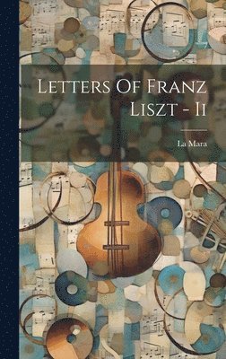 Letters Of Franz Liszt - Ii 1