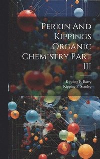 bokomslag Perkin And Kippings Organic Chemistry Part III