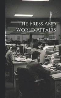 bokomslag The Press And World Affairs