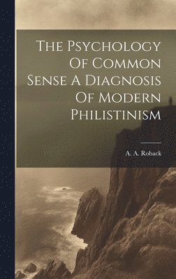 A a Roback - Psychology Of Common Sense A Diagnosis Of Modern Philistinism, Inbunden