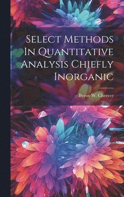 Select Methods In Quantitative Analysis Chiefly Inorganic 1