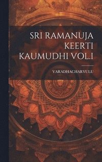 bokomslag Sri Ramanuja Keerti Kaumudhi Vol.I