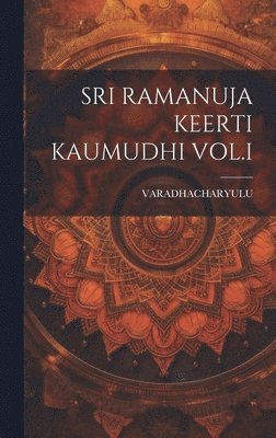 Sri Ramanuja Keerti Kaumudhi Vol.I 1