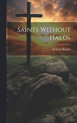Alvin E Magary, Alvin E. Magary, Alvin E.Magary - Saints Without Halos, Inbunden