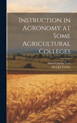 Alfred Charles [From Old Catal True, Alfred Charles. [from old catal... True, Dick Jay [From Old Catalog] Crosby - Instruction in Agronomy at Some Agricultural Colleges, Inbunden