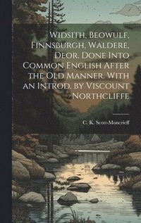 bokomslag Widsith, Beowulf, Finnsburgh, Waldere, Deor. Done Into Common English After the old Manner. With an Introd. by Viscount Northcliffe