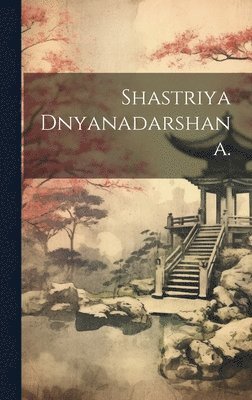 Shastriya dnyanadarshana. 1