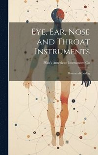 bokomslag Eye, ear, Nose and Throat Instruments; Illustrated Catalog