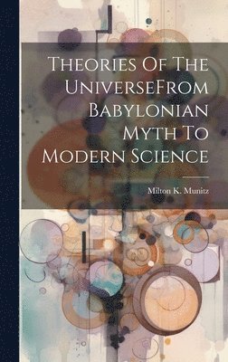 bokomslag Theories Of The UniverseFrom Babylonian Myth To Modern Science