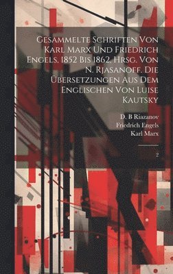 bokomslag Gesammelte Schriften von Karl Marx und Friedrich Engels, 1852 bis 1862, hrsg. von N. Rjasanoff. Die Übersetzungen aus dem Englischen von Luise Kautsky
