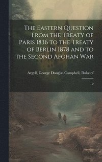 bokomslag Eastern Question From the Treaty of Paris 1836 to the Treaty of Berlin 1878 and to the Second Afghan War