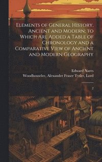 bokomslag Elements of General History, Ancient and Modern; to Which are Added a Table of Chronology and a Comparative View of Ancient and Modern Geography