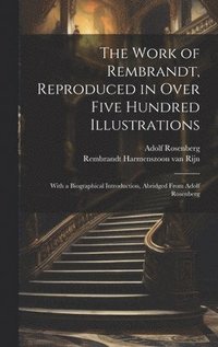 bokomslag The Work of Rembrandt, Reproduced in Over Five Hundred Illustrations; With a Biographical Introduction, Abridged From Adolf Rosenberg