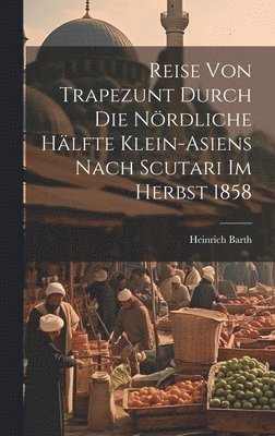 bokomslag Reise von Trapezunt durch die nrdliche Hlfte Klein-Asiens nach Scutari im Herbst 1858