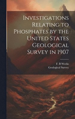 bokomslag Investigations Relating to Phosphates by the United States Geological Survey in 1907